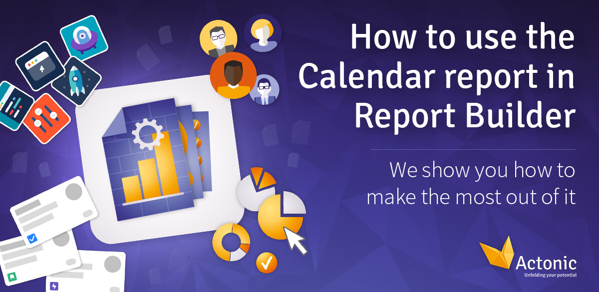 How to use the Calendar report in Report Builder - Actonic – Unfolding ...
